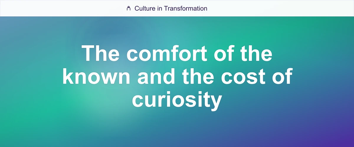 The comfort of the known and the cost of curiosity